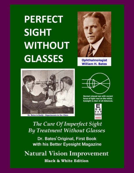 Perfect Sight Without Glasses: The Cure Of Imperfect Sight By Treatment Without Glasses - Dr. Bates Original, First Book- Natural Vision Improvement (Black & White Edition)