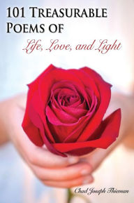 Title: 101 Treasurable Poems of Life, Love, and Light, Author: Chad Joseph Thieman