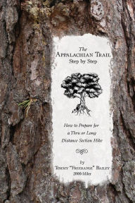 Title: The Appalachian Trail, Step by Step: How to Prepare for a Thru or Long Distance Section Hike, Author: Tommy Freerange Bailey