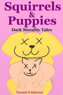 Squirrels & Puppies: Dark Morality Tales