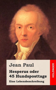 Title: Hesperus oder 45 Hundsposttage: Eine Lebensbeschreibung, Author: Jean Paul