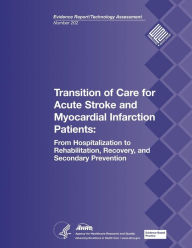 Title: Transition of Care for Acute Stroke and Myocardial Infarction Patients: From Hospitalization to Rehabilitation, Recovery, and Secondary Prevention: Evidence Report/Technology Assessment Number 202, Author: Agency for Healthcare Resea And Quality
