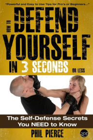 Title: How To Defend Yourself in 3 Seconds (or Less!): Self Defence Secrets You NEED to Know!, Author: Phil Pierce