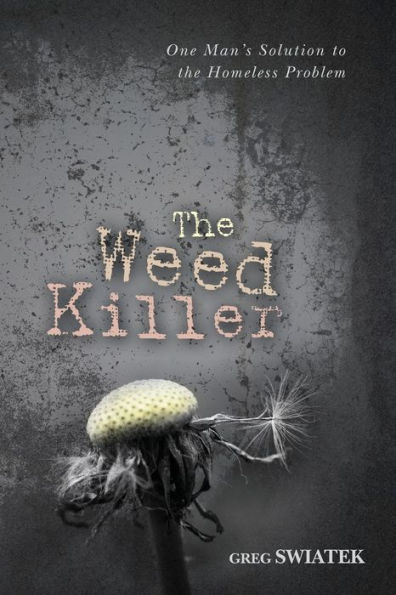 The Weed Killer: The Weed Killer: One Man's Solution to the Homeless Problem