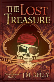 Title: The Lost Treasure: A Bobby Holmes Mystery, Author: J M Kelly