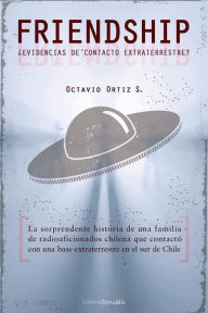 Title: Friendship: ï¿½Evidencias de contacto extraterrestre?, Author: Octavio Ortiz S