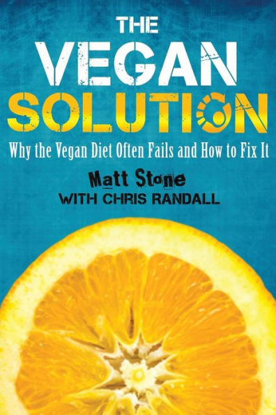 The Vegan Solution: Why The Vegan Diet Often Fails and How to Fix It