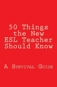 Title: 50 Things the New ESL Teacher Should Know: A Survival Guide, Author: Gerry Gibson