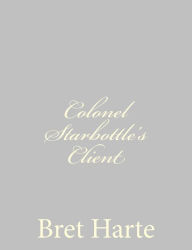 Title: Colonel Starbottle's Client, Author: Bret Harte