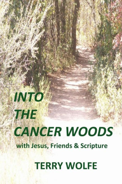 Into The Cancer Woods: with Jesus, Friends and Scripture