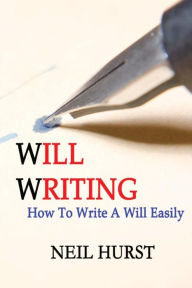 Title: Will Writing: How To Write A Will Easily, Author: Neil Hurst