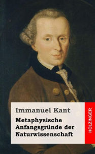 Title: Metaphysische Anfangsgründe der Naturwissenschaft, Author: Immanuel Kant