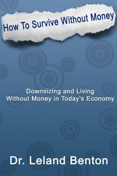 How_To_Survive_Without_Money: Downsizing & Living Without Money in Today's Economy