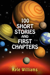 Title: 100 Short Stories and First Chapters, Author: Kyle Williams