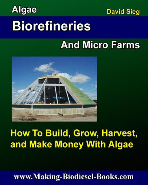 Algae Biorefineries and Micro Farms: How To Cultivate, Harvest, and Make Money From