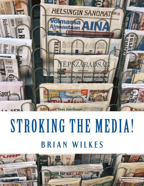 Stroking The Media!: The Anchorman's Guide to Publicity