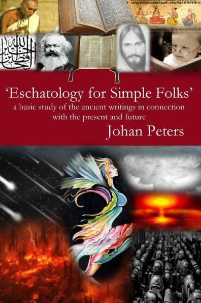 Eschatology for Simple Folks: a basic study of the ancient writings in connection with the present and future