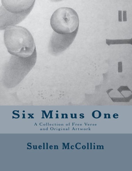 Six Minus One: A Collection of Free Verse and Artwork by Suellen McCollim