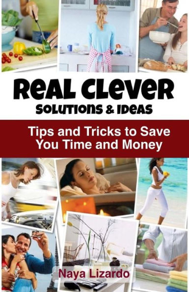 REAL CLEVER Solutions & Ideas: Tips and Tricks to Save You Time and Money