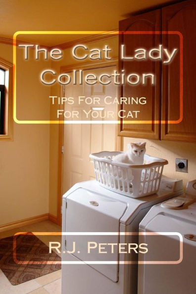 The Cat Lady Collection: Articles For Cat Lovers, How To, When To and Why To Tips For Caring For Your Cat