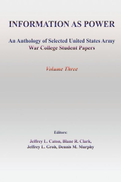 Information as Power: An Anthology of Selected United States Army War College Student Papers