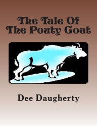 Title: The Tale Of The Pouty Goat, Author: Dee Daugherty