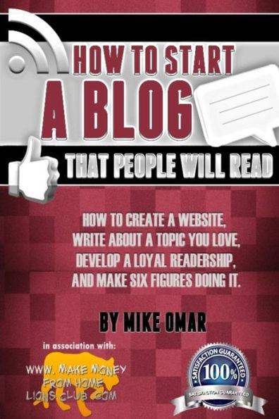 How to Start a Blog that People Will Read: How to create a website, write about a topic you love, develop a loyal readership, and make six figures doing it.