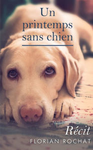 Title: Un printemps sans chien, Author: Florian Rochat