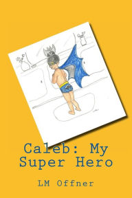 Title: Caleb: My Super Hero, Author: L M Offner