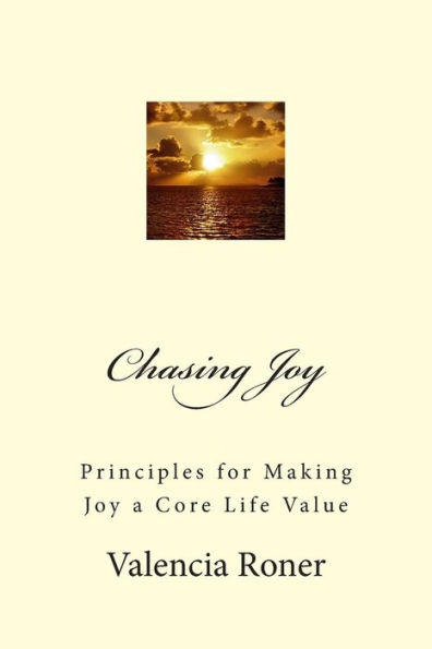 Chasing Joy: Principles for Making Joy a Core Life Value