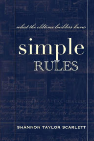 Title: Simple Rules: what the oldtime builders knew, Author: Shannon Taylor Scarlett