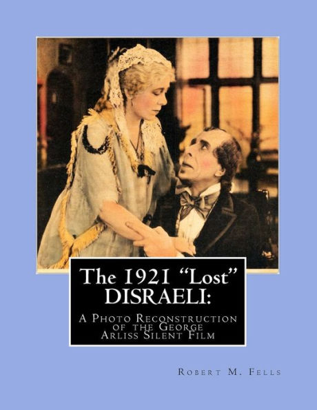 the 1921 "Lost" DISRAELI: A Photo Reconstruction of George Arliss Silent Film