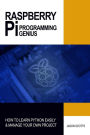 Raspberry Pi Programming Genius: How to Learn Python Easily & Manage Your Own Project