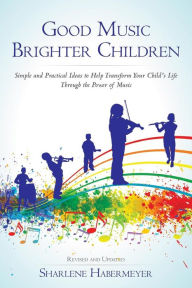 Title: Good Music Brighter Children: Simple and Practical Ideas to Help Transform Your Child's Life Through the Power of Music, Author: Sharlene Habermeyer