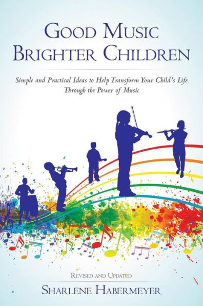 Good Music Brighter Children: Simple and Practical Ideas to Help Transform Your Child's Life Through the Power of Music