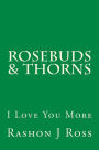 Rosebuds & Thorns: I Love You More