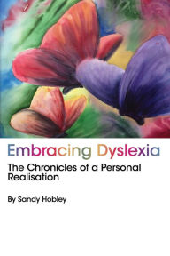 Title: Embracing Dyslexia: The Chronicles of a Personal Realisation, Author: Sandy Hobley