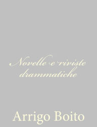 Title: Novelle e riviste drammatiche, Author: Arrigo Boito