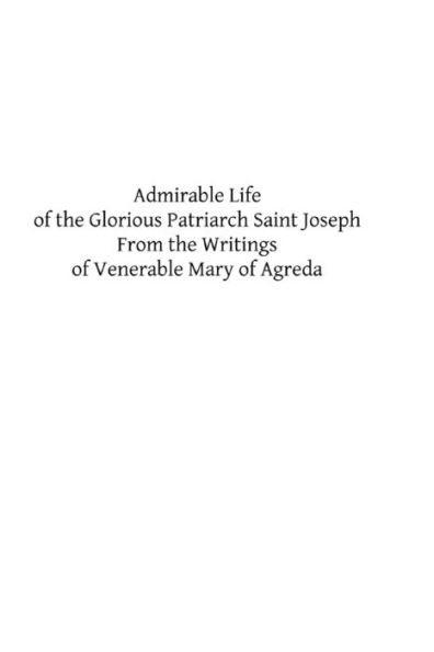 Admirable Life of the Glorious Patriarch Saint Joseph: From the Writings of Venerable Mary of Agreda