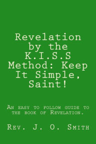 Title: Revelation by the K.I.S.S Method: Keep It Simple, Saint!, Author: J O Smith