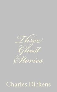 Title: Three Ghost Stories, Author: Charles Dickens