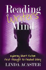 Reading A Writer's Mind: Exploring Short Fiction - First Thought to Finished Story