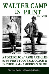 Title: Walter Camp in Print: A Portfolio of Rare Articles by the First Football Coach & Father of the American Game, Author: The Lost Century of Sports Collection