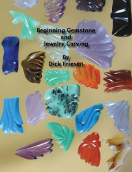 Title: Beginning Gemstone and Jewelry Carving, Author: Dick Friesen