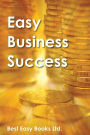 Easy Business Success: Business success, growth, power, riches, book, earnings, easy