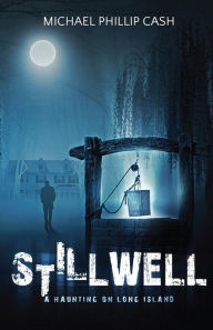 Title: Stillwell: A Haunting on Long Island, Author: Michael Phillip Cash