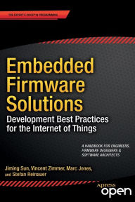 Title: Embedded Firmware Solutions: Development Best Practices for the Internet of Things / Edition 1, Author: Vincent Zimmer