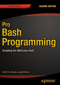 Title: Pro Bash Programming, Second Edition: Scripting the GNU/Linux Shell / Edition 2, Author: Chris Johnson