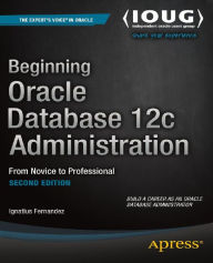 Title: Beginning Oracle Database 12c Administration: From Novice to Professional, Author: Ignatius Fernandez