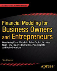 Title: Financial Modeling for Business Owners and Entrepreneurs: Developing Excel Models to Raise Capital, Increase Cash Flow, Improve Operations, Plan Projects, and Make Decisions, Author: Tom Y. Sawyer